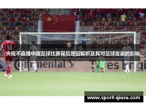 央视不直播中国足球比赛背后原因解析及其对足球发展的影响