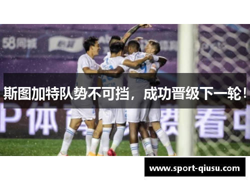 斯图加特队势不可挡，成功晋级下一轮！