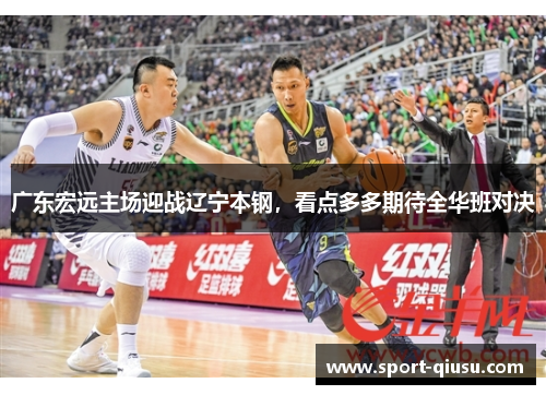 广东宏远主场迎战辽宁本钢，看点多多期待全华班对决